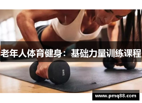 老年人体育健身：基础力量训练课程